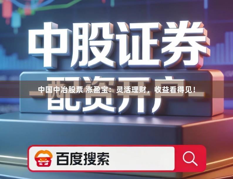 中国中冶股票 涨盈宝：灵活理财，收益看得见！