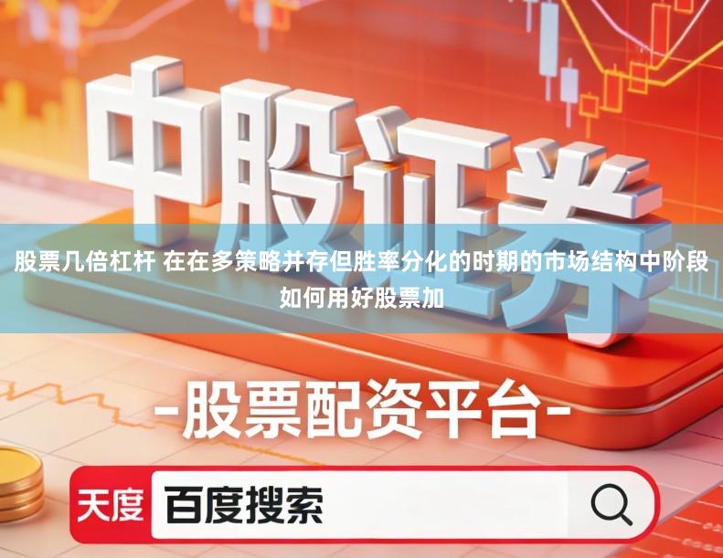 股票几倍杠杆 在在多策略并存但胜率分化的时期的市场结构中阶段如何用好股票加