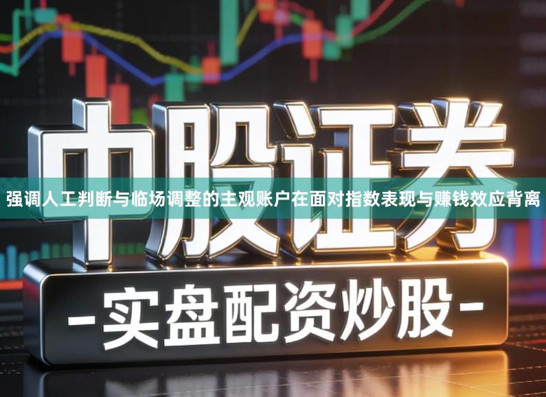 强调人工判断与临场调整的主观账户在面对指数表现与赚钱效应背离