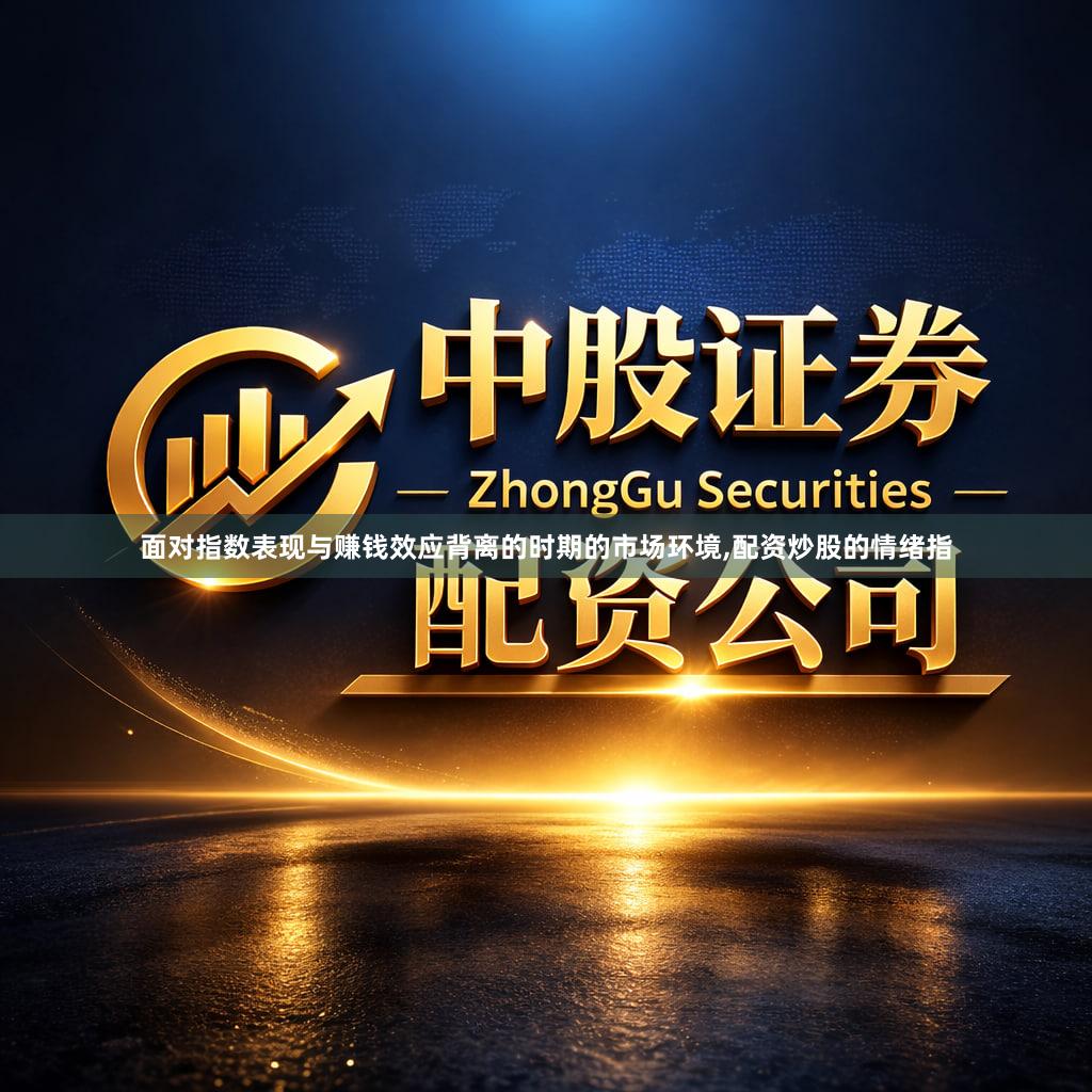 面对指数表现与赚钱效应背离的时期的市场环境,配资炒股的情绪指