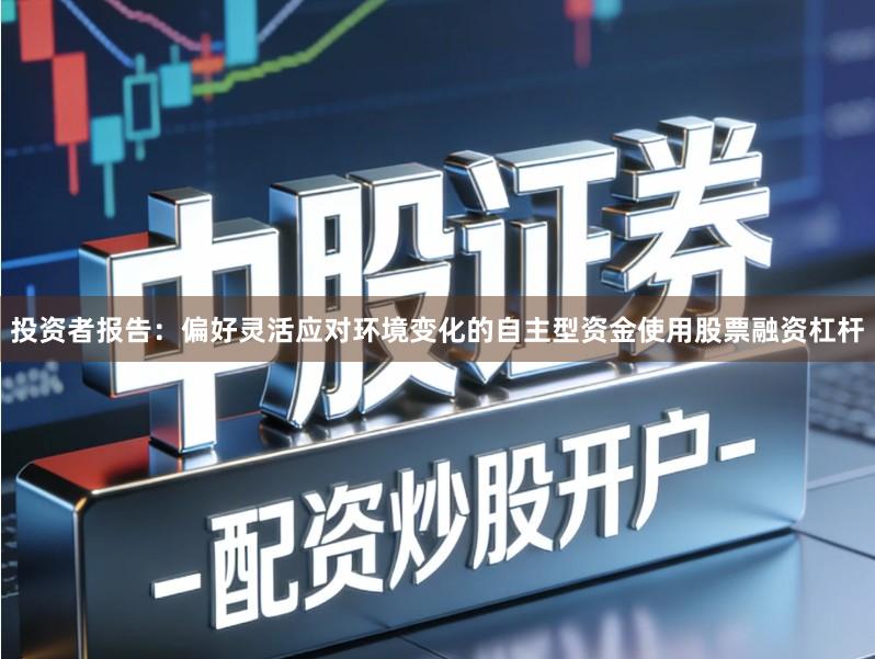 投资者报告：偏好灵活应对环境变化的自主型资金使用股票融资杠杆