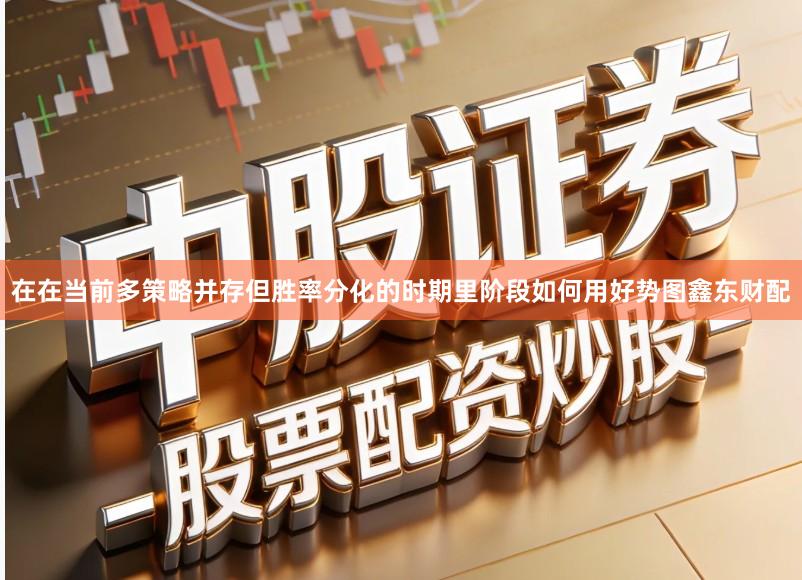 在在当前多策略并存但胜率分化的时期里阶段如何用好势图鑫东财配