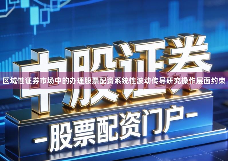 区域性证券市场中的办理股票配资系统性波动传导研究操作层面约束